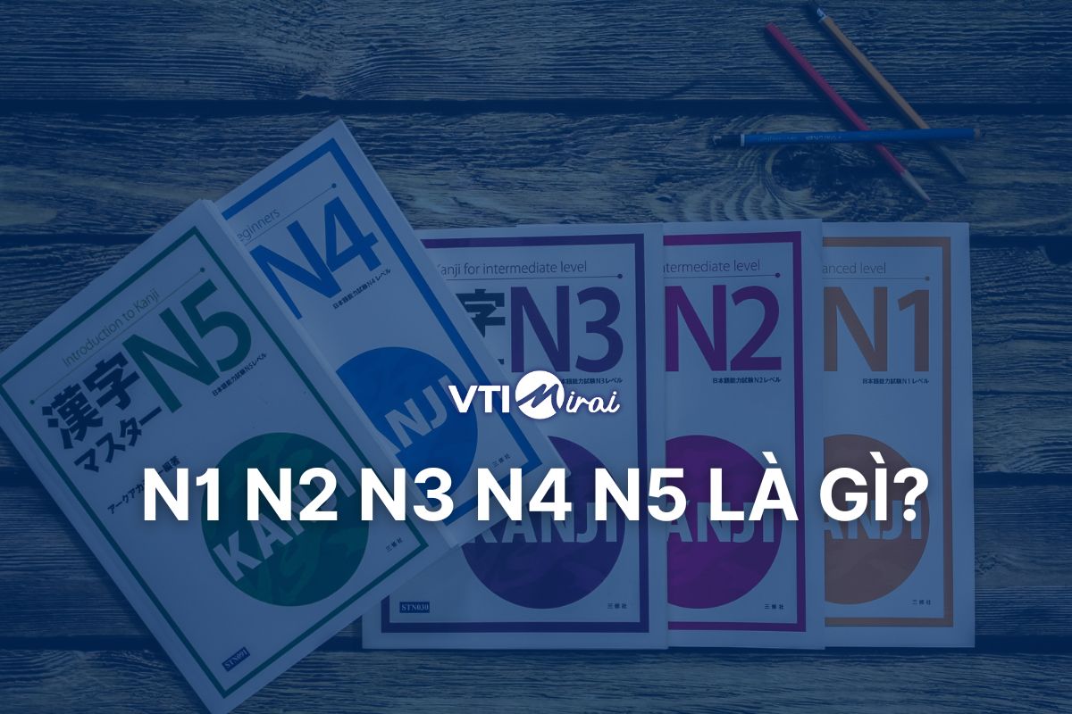 N1 N2 N3 N4 N5 là gì? Cách phân loại cấp độ tiếng Nhật chuẩn quốc tế