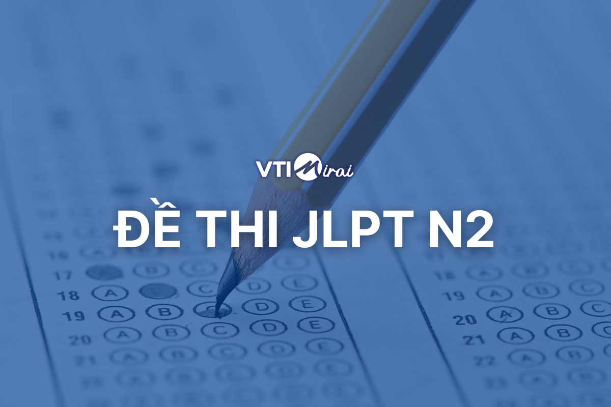[Cập nhật] Tổng hợp Đề thi JLPT N2 các năm – Có đáp án