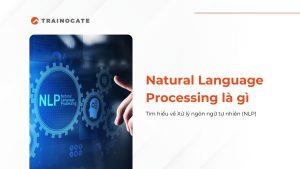 Natural Language Processing là gì? Cách NLP mô hình hóa ngôn ngữ con người