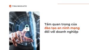 Vì sao đào tạo an ninh mạng quan trọng đối với doanh nghiệp hiện nay?